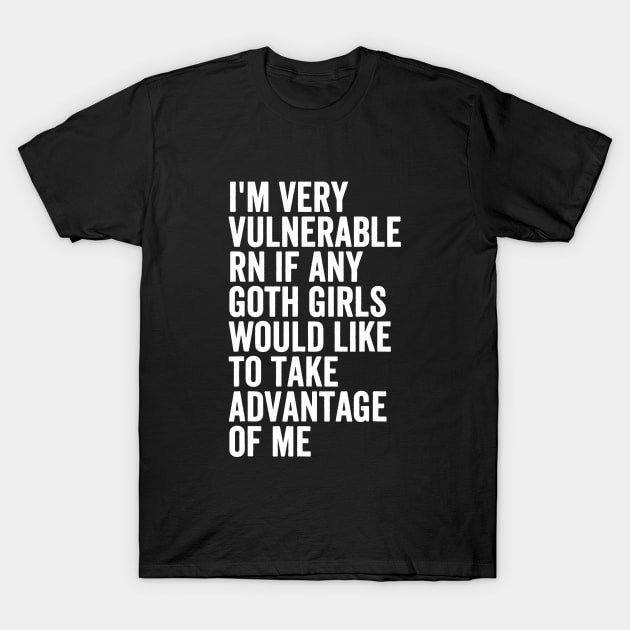 I'm Very Vulnerable RN If Any Goth T-Shirt by QuortaDira